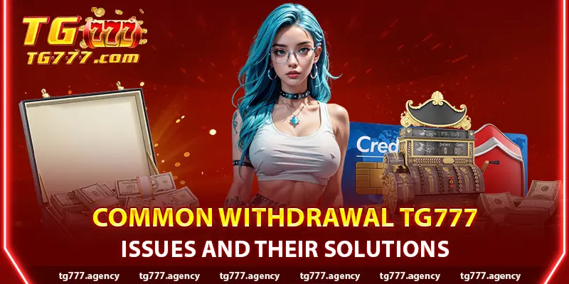 Common Withdrawal TG777 Issues and Their Solutions