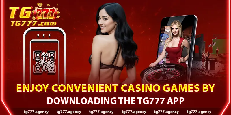 Enjoy Convenient Casino Games by Downloading the TG777 App