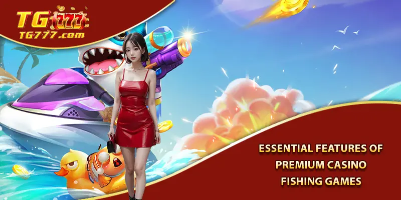 Essential Features of Premium Casino Fishing Games