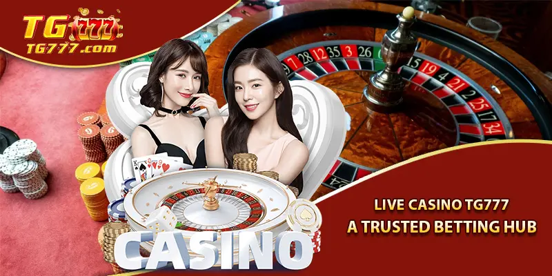 Live Casino Tg777 – A Trusted Betting Hub