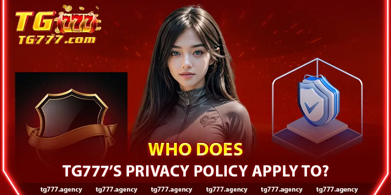 Who Does TG777 Privacy Policy Apply To?